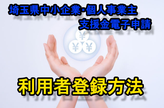 埼玉県中小企業・個人事業主支援金電子申請が初めての方はまずは利用者登録